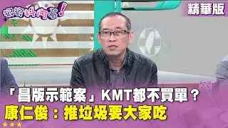 精華片段》「昌版示範案」#KMT 都不買單？ #康仁俊 ：推垃圾要大家吃【#狠狠抖內幕】2026.01.28