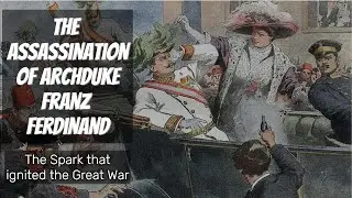 The Assassination of Archduke Franz Ferdinand &ndash; The Spark that ignited the Great War