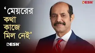 &lsquo;মেয়রের কথা কাজে মিল নেই&rsquo; | Atiqul Islam | DNCC | News | Desh TV