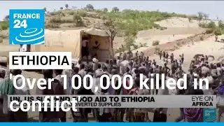 UN suspends food aid to Ethiopia as new figures reveal conflict's vast death toll • FRANCE 24