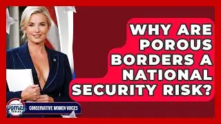 Why Are Porous Borders A National Security Risk? - Conservative Women Voices