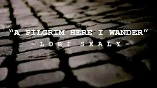 A Pilgrim Here I Wander - Lori Sealy   (official lyric video)
