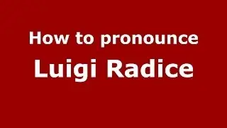 How to pronounce Luigi Radice (Italian/Italy)  - PronounceNames.com