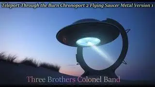 Teleport Through the Burn Chronoport 2 Flying Saucer Metal v1