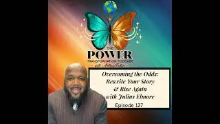 137. Overcoming the Odds: Rewrite Your Story & Rise Again with Julius Elmore