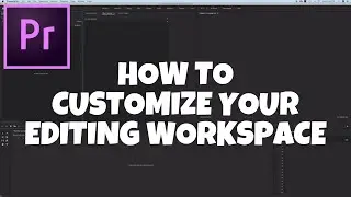 HOW TO CUSTOMIZE YOUR PREMIERE PRO EDITING WORKSPACE