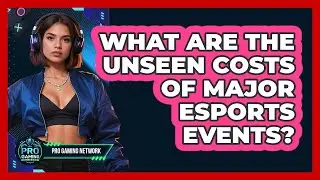 What Are The Unseen Costs Of Major Esports Events? - Pro Gaming Network