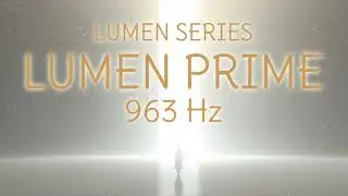 LUMEN PRIME 963 &mdash; Sovereign Light Activation | Crown & Pineal Resonance