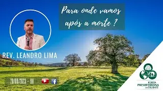 Para onde vamos após a morte ? - Rev. Leandro Lima