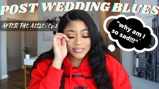 After the Aisle Ep:1 WHY AM I SO SAD! Post wedding depression,  and all the struggles as a new wife.