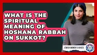 What Is The Spiritual Meaning Of Hoshana Rabbah On Sukkot? - Jewish Womens Voices