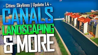 Cities: Skylines - Update 1.4 | Canals, Landscaping, & More!