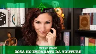 COSA HO IMPARATO DA YOUTUBE | OUT OF BOOKS