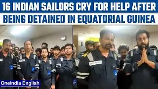 16 Indian sailors &lsquo;illegally&rsquo; detained in Equitorial Guinea, flag SOS for help | Oneindia News*News