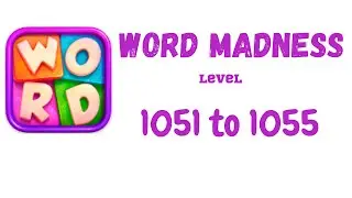 Word Madness Level 1051 1052 1053 1054 1055 Answers [NEW UPDATE]