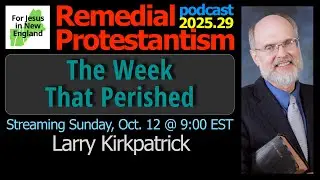 The Week That Perished | Remedial Protestantism podcast 2025.29