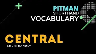 Pitman Shorthand Vocabulary - CENTRAL