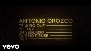 Antonio Orozco - Te Juro Que No Hay Un Segundo Que No Piense En Ti (Lyric Video)