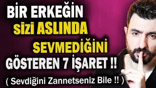 BİR ERKEĞİN SİZİ ASLINDA SEVMEDİĞİNİ GÖSTEREN 7 İŞARET !! ( Sevdiğini Zannetseniz Bile !! )