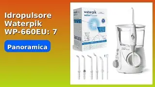 RECENSIONE (2025) : Idropulsore Waterpik WP-660EU: 7 Testine. DETTAGLI ESSENZIALI