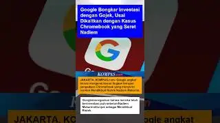 Google Bongkar Investasi dengan Gojek, Usai Dikaitkan dengan Kasus Chromebook yang Seret Nadiem