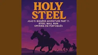 Holy Steel (Jojo&rsquo;s Bizarre Adventure Part 7: Steel Ball Run Opening Em Portugu&ecirc;s)