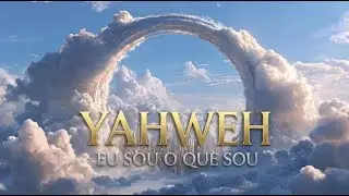 YAHWEH (YHWH) | EU SOU O QUE SOU (O Poder do Seu Nome) - Um Eco de Adoração
