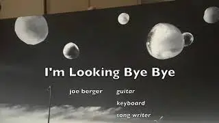 I'm looking bye bye: all music and lyrics by Joe Berger aka Slomo, Candy Man, Memojijoe