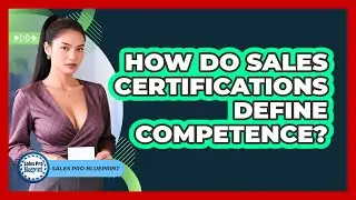How Do Sales Certifications Define Competence? - Sales Pro Blueprint