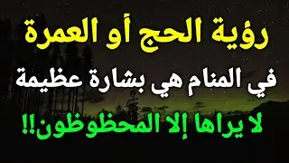 تفسير رؤية الحج أو العمرة في المنام هي بشارة عظيمة لا يراها إلا المحظوظون!!