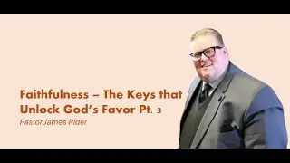 Faithfulness Part 3 Pastor James Rider 12/11/2024