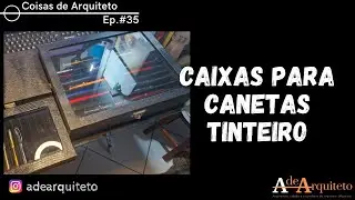 Coisas de Arquiteto - Ep. 35: Caixas para canetas tinteiro