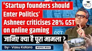 Ashneer Grover Criticizes Government's 28% GST on Online Gaming | BharatPe | UPSC