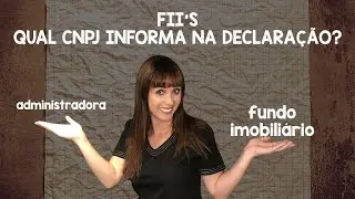 Aprenda qual CNPJ informar quando declara FII's!