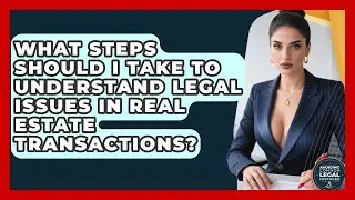 What Steps Should I Take to Understand Legal Issues in Real Estate Transactions?
