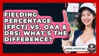 Fielding Percentage (FPCT) Vs. OAA & DRS: What's The Difference? - Baseball Statistics Vault