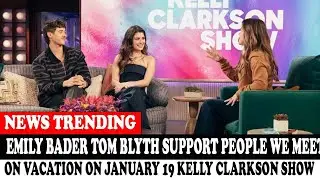 Emily Bader Tom Blyth Support People We Meet On Vacation On January 19 Kelly Clarkson Show