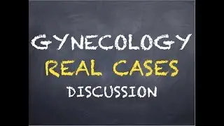REAL CASE DISCUSSION - Gynecology