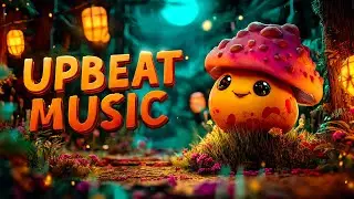Upbeat Music 🍄 | Happy Beats for Energy and Productivity