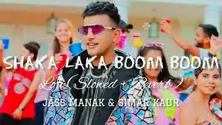 Shaka Laka Boom Boom | Lofi (Slowed + Reverb) | Jass Manak & Simar Kaur