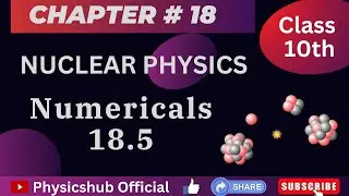 Numerical 18.5 || Class 10th physics || Chapter# 18 || Nuclear physics || physicshub official