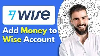 How to Add Money to Wise Account | Easily Add Balance To Any Wise Account
