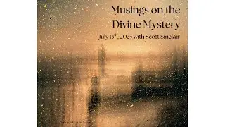 Sunday Service July 13th 2025 -Musings on the Divine Mystery with Dr. Scott Sinclair