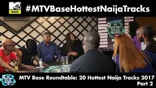 The MTV Base Roundtable: 20 Hottest Naija Tracks 2017 Part 2