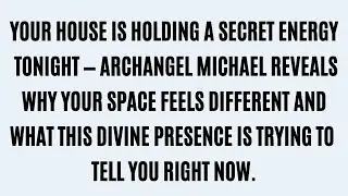 Your House Holds a Secret Energy Tonight. Archangel Michael Explains Why.