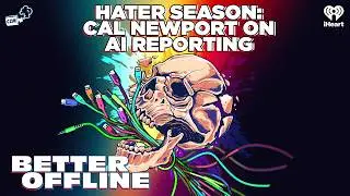 Hater Season: Cal Newport on AI Reporting | Better Offline