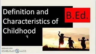 Meaning / Definition and Characteristics of Childhood