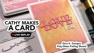 Cathy Makes a Card Live using Gina K. Designs Poly Glaze Foil Sheets