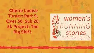 Cherie Louise Turner: Part 9, Over 50, Sub 20, 5k Project: The Big Shift [AUDIO]