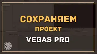 7. Как правильно сохранить проект в Sony Vegas Pro